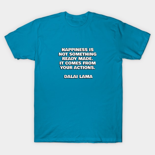 Dalai Lama - Happiness is not something ready made T-Shirt by InspireMe